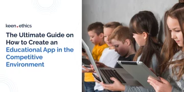The Ultimate Guide on How to Create an Educational App in the Competitive Environment: Process, Costs, and Features